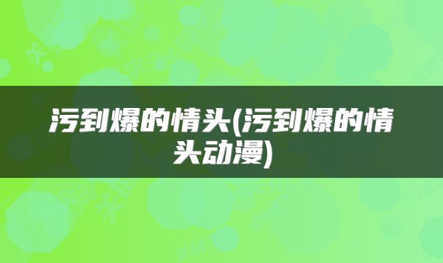 污到爆的情头(污到爆的情头动漫)