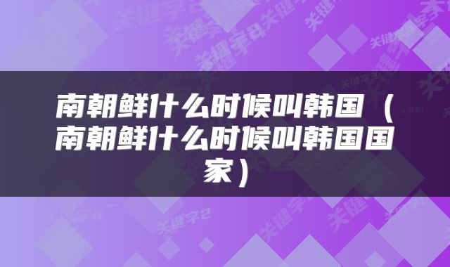 南朝鲜什么时候叫韩国（南朝鲜什么时候叫韩国国家）