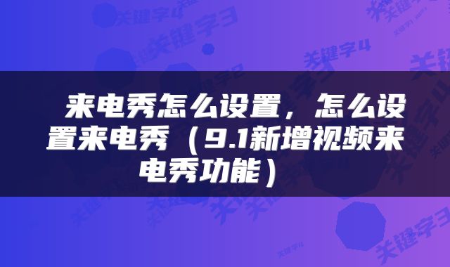  来电秀怎么设置，怎么设置来电秀（9.1新增视频来电秀功能） 