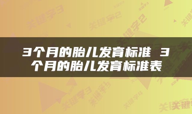 3个月的胎儿发育标准 3个月的胎儿发育标准表