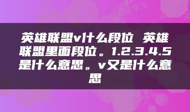 英雄联盟v什么段位 英雄联盟里面段位。1.2.3.4.5是什么意思。v又是什么意思