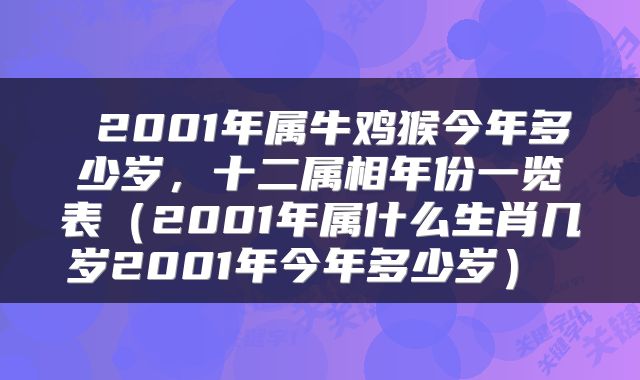  2001年属牛鸡猴今年多少岁，十二属相年份一览表（2001年属什么生肖几岁2001年今年多少岁） 