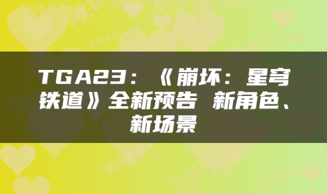 TGA23：《崩坏：星穹铁道》全新预告 新角色、新场景