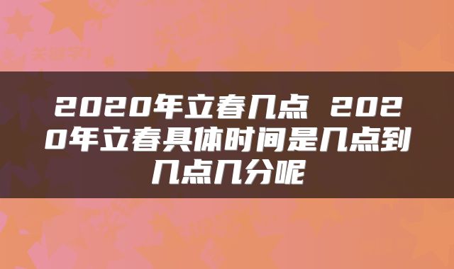 2020年立春几点 2020年立春具体时间是几点到几点几分呢