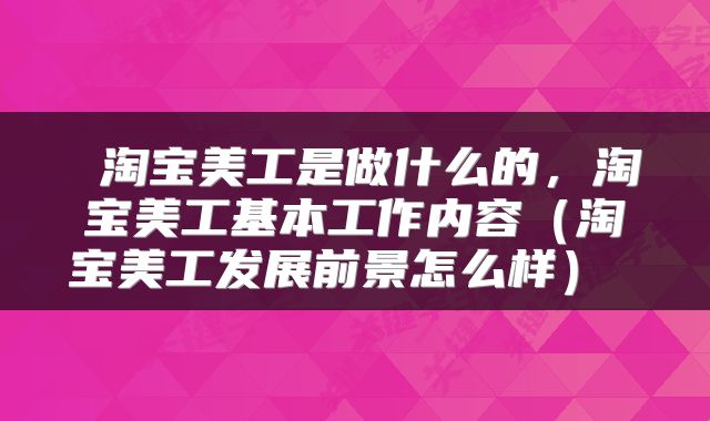  淘宝美工是做什么的，淘宝美工基本工作内容（淘宝美工发展前景怎么样） 