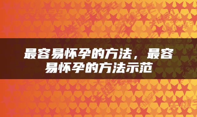 最容易怀孕的方法,最容易怀孕的方法示范