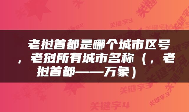  老挝首都是哪个城市区号，老挝所有城市名称（，老挝首都——万象） 
