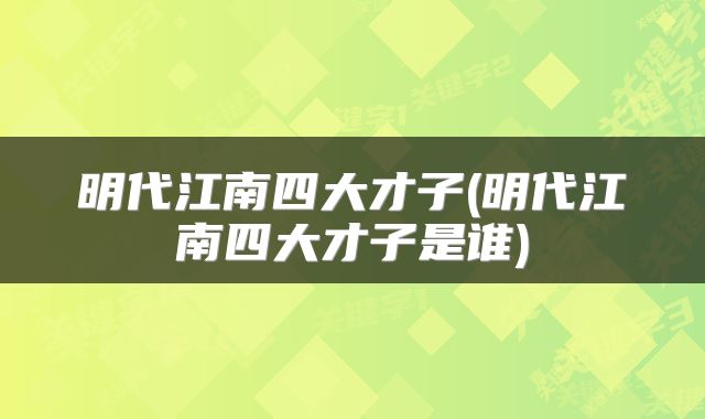明代江南四大才子(明代江南四大才子是谁)