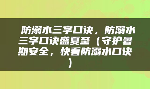  防溺水三字口诀，防溺水三字口诀盛夏至（守护暑期安全，快看防溺水口诀） 