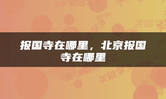 报国寺在哪里，北京报国寺在哪里