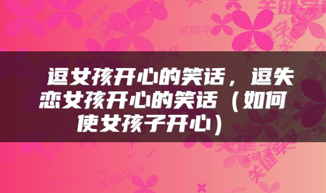  逗女孩开心的笑话，逗失恋女孩开心的笑话（如何使女孩子开心） 