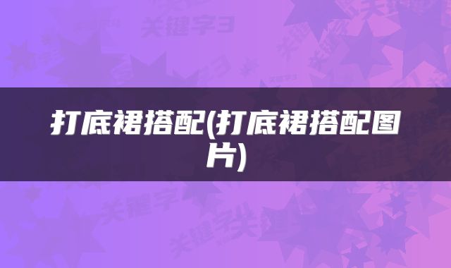 打底裙搭配(打底裙搭配图片)