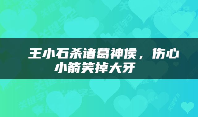 王小石杀诸葛神侯,伤心小箭笑掉大牙