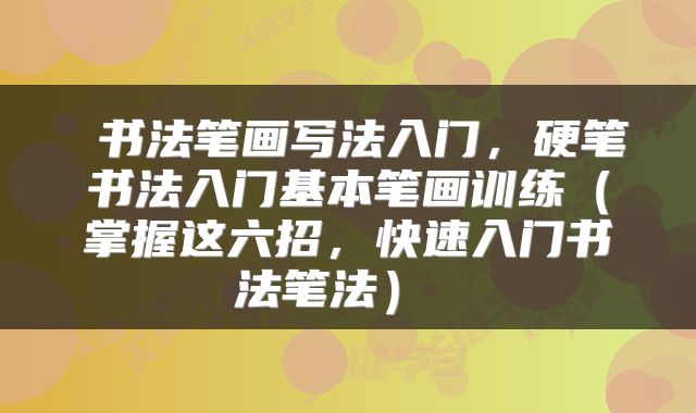  书法笔画写法入门，硬笔书法入门基本笔画训练（掌握这六招，快速入门书法笔法） 