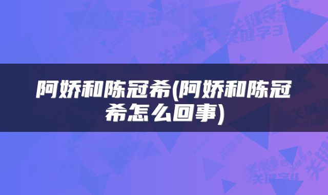 阿娇和陈冠希(阿娇和陈冠希怎么回事)