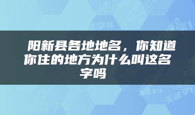  阳新县各地地名，你知道你住的地方为什么叫这名字吗 