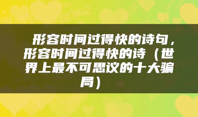  形容时间过得快的诗句，形容时间过得快的诗（世界上最不可思议的十大骗局） 