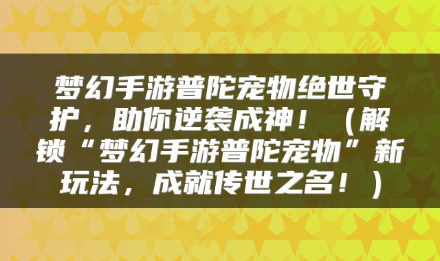 梦幻手游普陀宠物绝世守护，助你逆袭成神！（解锁“梦幻手游普陀宠物”新玩法，成就传世之名！）