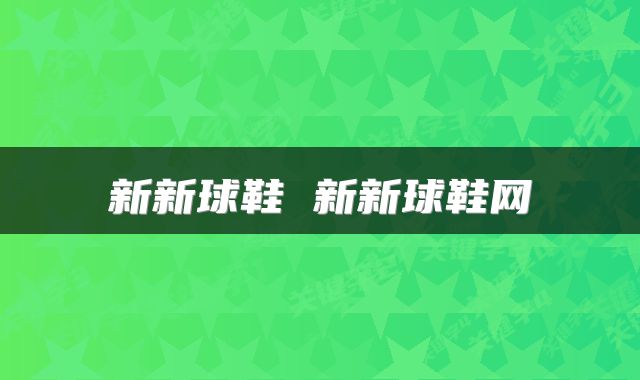 新新球鞋 新新球鞋网