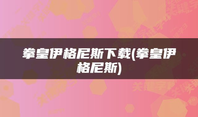 拳皇伊格尼斯下载(拳皇伊格尼斯)