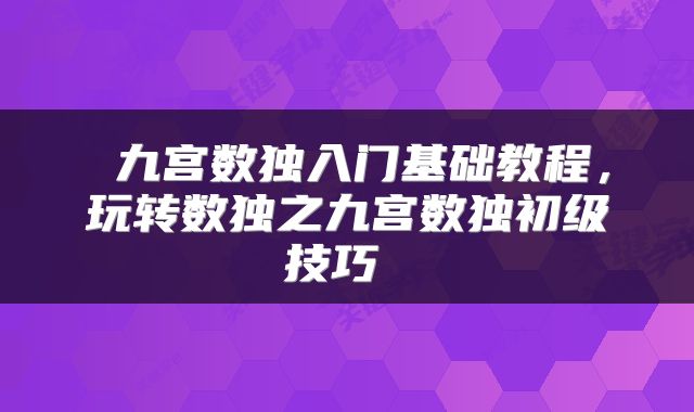  九宫数独入门基础教程，玩转数独之九宫数独初级技巧 