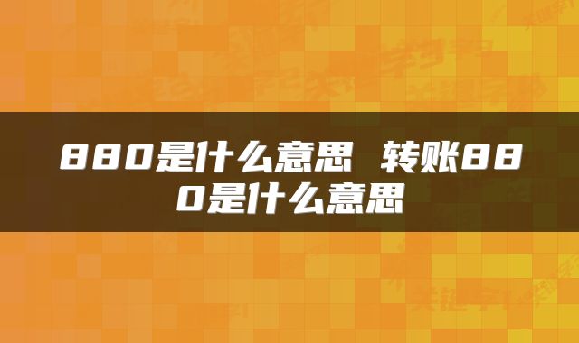 880是什么意思 转账880是什么意思