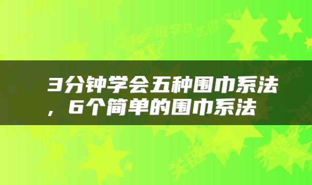 3分钟学会五种围巾系法,6个简单的围巾系法