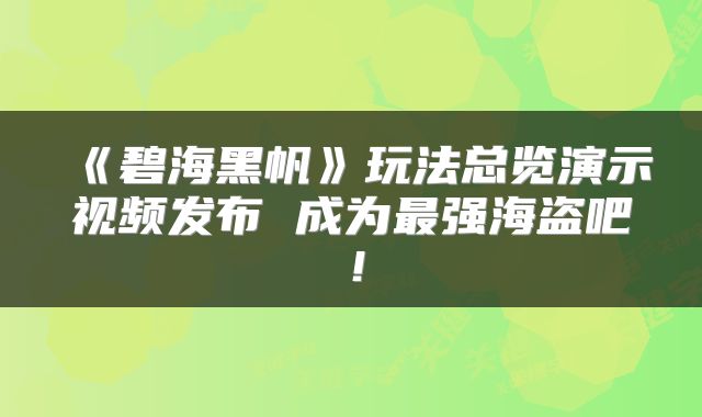《碧海黑帆》玩法总览演示视频发布 成为最强海盗吧！
