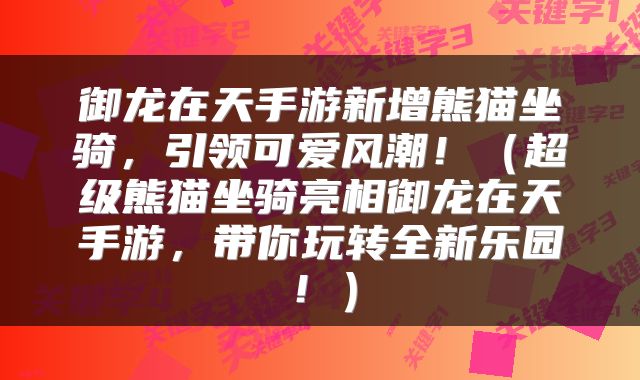 御龙在天手游新增熊猫坐骑，引领可爱风潮！（超级熊猫坐骑亮相御龙在天手游，带你玩转全新乐园！）