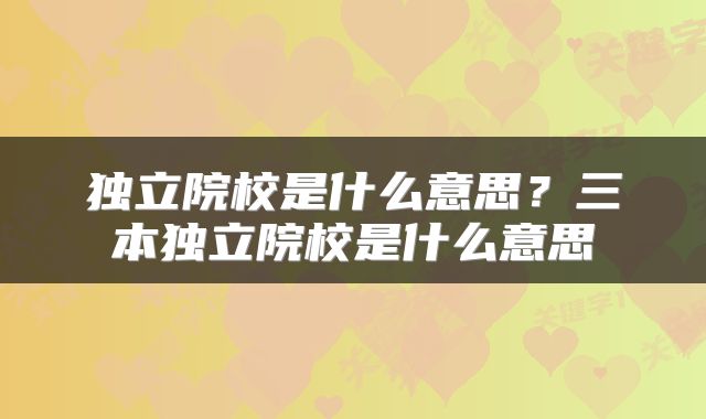 独立院校是什么意思?三本独立院校是什么意思