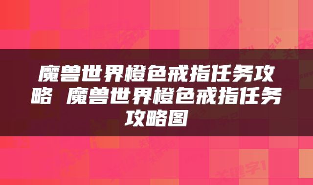 魔兽世界橙色戒指任务攻略 魔兽世界橙色戒指任务攻略图
