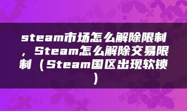 steam市场怎么解除限制，Steam怎么解除交易限制（Steam国区出现软锁）