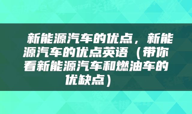  新能源汽车的优点，新能源汽车的优点英语（带你看新能源汽车和燃油车的优缺点） 