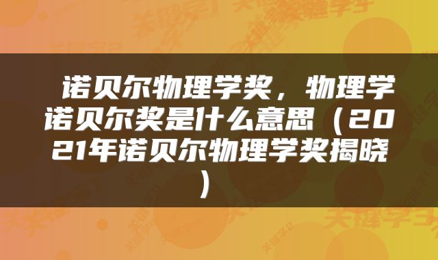  诺贝尔物理学奖，物理学诺贝尔奖是什么意思（2021年诺贝尔物理学奖揭晓） 