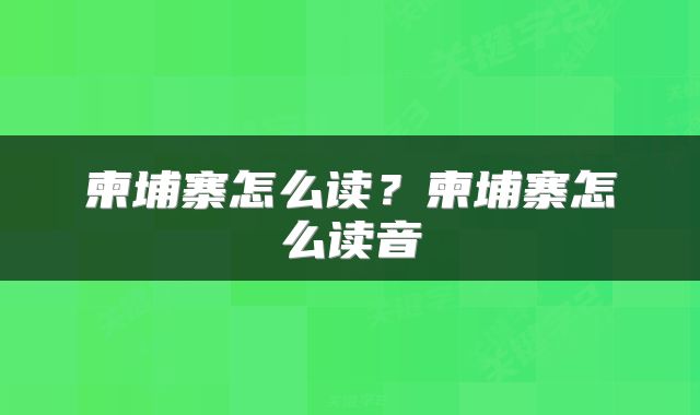 柬埔寨怎么读？柬埔寨怎么读音