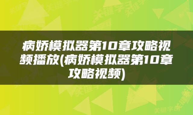 病娇模拟器第10章攻略视频播放(病娇模拟器第10章攻略视频)