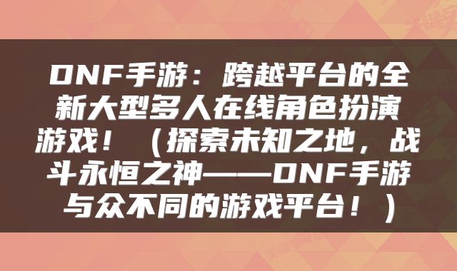 DNF手游：跨越平台的全新大型多人在线角色扮演游戏！（探索未知之地，战斗永恒之神——DNF手游与众不同的游戏平台！）