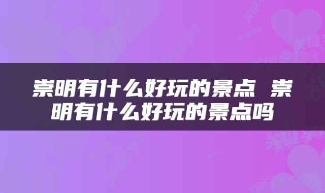 崇明有什么好玩的景点 崇明有什么好玩的景点吗