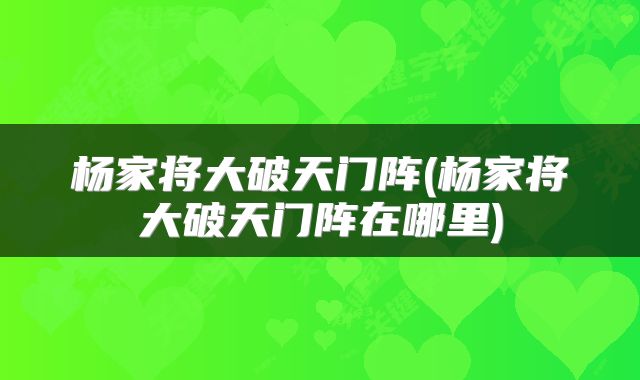 杨家将大破天门阵(杨家将大破天门阵在哪里)