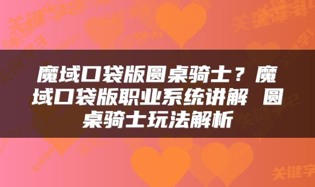 魔域口袋版圆桌骑士？魔域口袋版职业系统讲解 圆桌骑士玩法解析