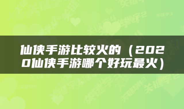 仙侠手游比较火的（2020仙侠手游哪个好玩最火）