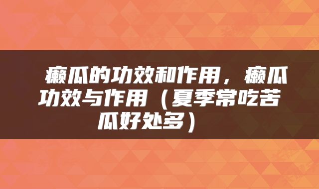  癞瓜的功效和作用，癞瓜功效与作用（夏季常吃苦瓜好处多） 
