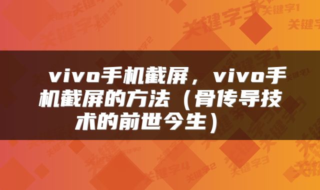  vivo手机截屏，vivo手机截屏的方法（骨传导技术的前世今生） 