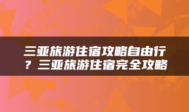 三亚旅游住宿攻略自由行？三亚旅游住宿完全攻略