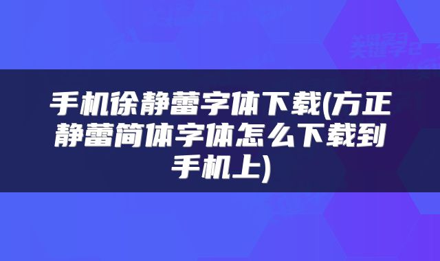 手机徐静蕾字体下载(方正静蕾简体字体怎么下载到手机上)