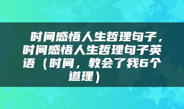  时间感悟人生哲理句子，时间感悟人生哲理句子英语（时间，教会了我6个道理） 