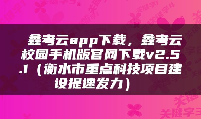  鑫考云app下载，鑫考云校园手机版官网下载v2.5.1（衡水市重点科技项目建设提速发力） 