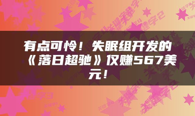 有点可怜！失眠组开发的《落日超驰》仅赚567美元！
