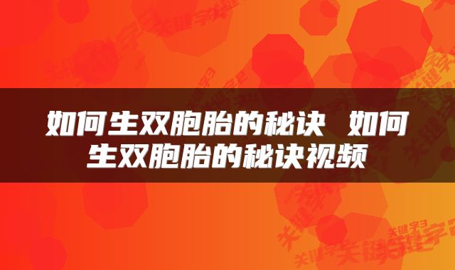 如何生双胞胎的秘诀 如何生双胞胎的秘诀视频