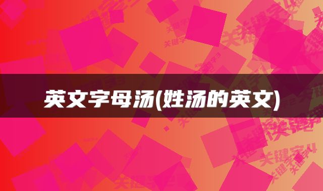 英文字母汤(姓汤的英文)